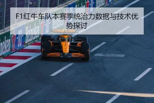 F1红牛车队本赛季统治力数据与技术优势探讨